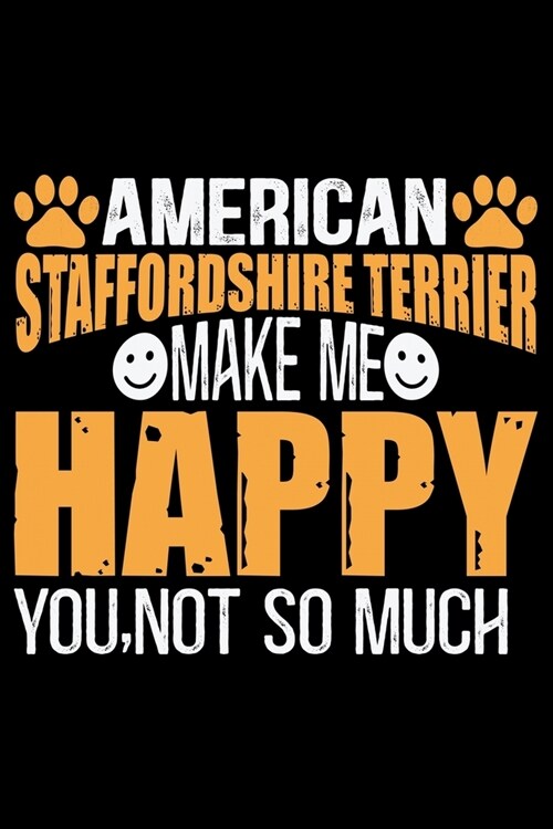 American Staffordshire Terrier Make Me Happy You, Not So Much: Cool American Staffordshire Terrier Dog Journal Notebook - Funny American Staffordshire (Paperback)