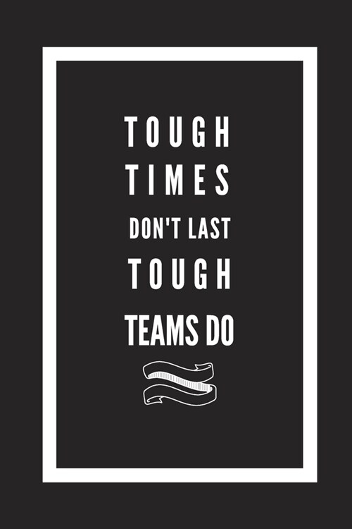 Tough Times Dont Last Tough Teams Do: Blank Lined Journal Notebook, Size 6x9, Gift Idea for Team, Boss, Members, Coworker, Friends, Office, Appreciat (Paperback)