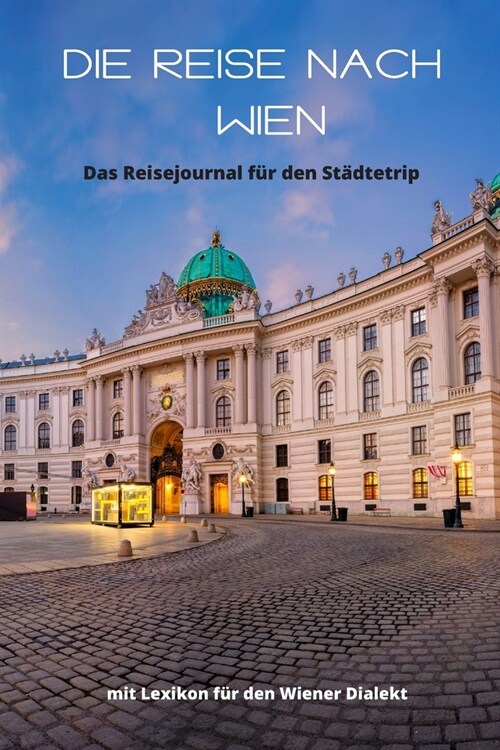 Die Reise nach Wien. Das Reisejournal f? den St?tetrip.: Mit Lexikon f? den Wiener Dialekt (Paperback)