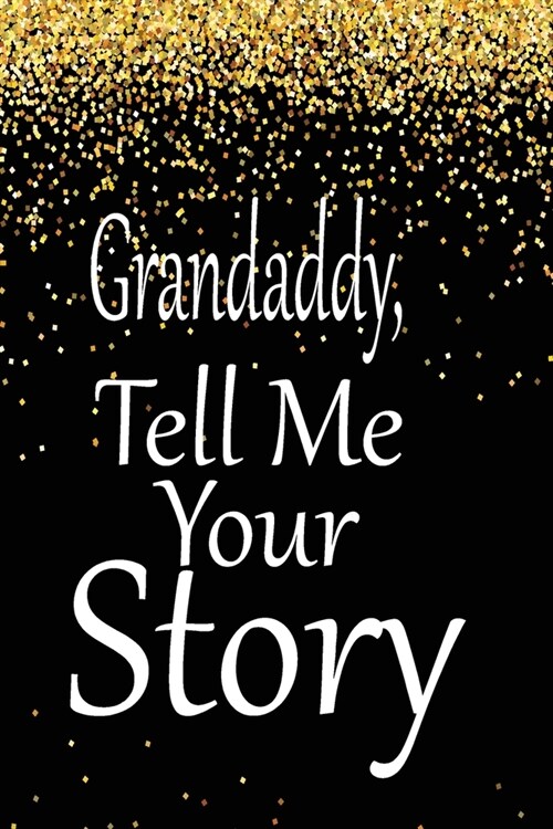 Grandaddy, tell me your story: A guided journal to tell me your memories, keepsake questions.This is a great gift to Dad, grandpa, granddad, father a (Paperback)