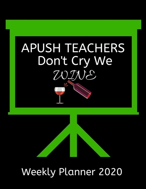 APUSH Teachers Weekly Planner 2020 - APUSH Teachers Dont Cry We Wine: APUSH Teachers Weekly Lesson Planner Teacher Gift Idea For Men & Women Diary Or (Paperback)