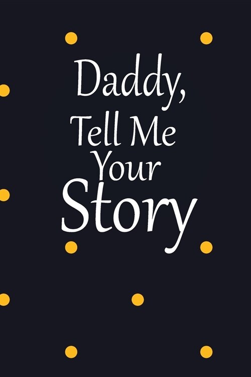 daddy, tell me your story: A guided journal to tell me your memories, keepsake questions.This is a great gift to Dad, grandpa, granddad, father a (Paperback)