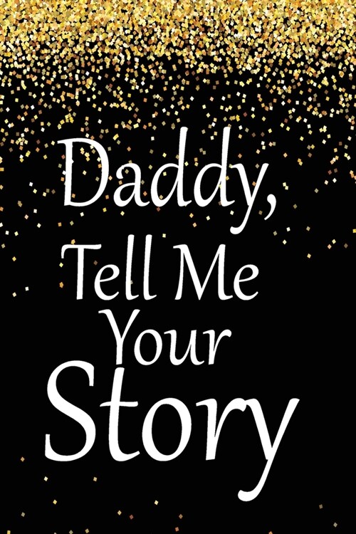 daddy, tell me your story: A guided journal to tell me your memories, keepsake questions.This is a great gift to Dad, grandpa, granddad, father a (Paperback)