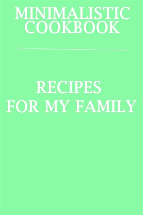 Minimalistic CookBook Recipes For My Family: A 120 Lined Pages To Note Down Your Way To Those Delicious Meals! (Paperback)