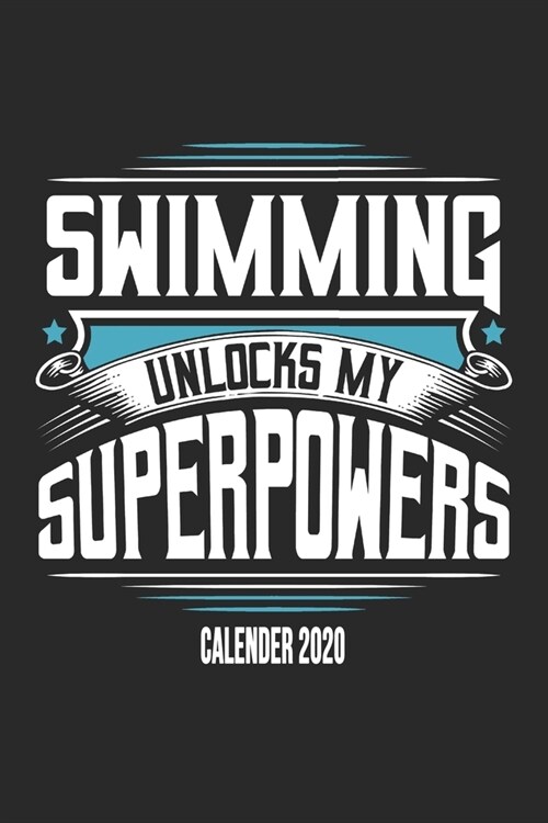 Swimming Unlocks My Superpowers Calender 2020: Funny Cool Swimmer Calender 2020 - Monthly & Weekly Planner - 6x9 - 128 Pages - Cute Gift For Swim Inst (Paperback)