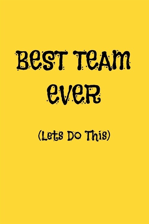 Best Team Ever (Lets Do This): Appreciation NoteBook Gift For Coworkers/Women/Men/Boss/Colleagues/Students/Friends.: Lined Notebook / Journal Gift, 1 (Paperback)