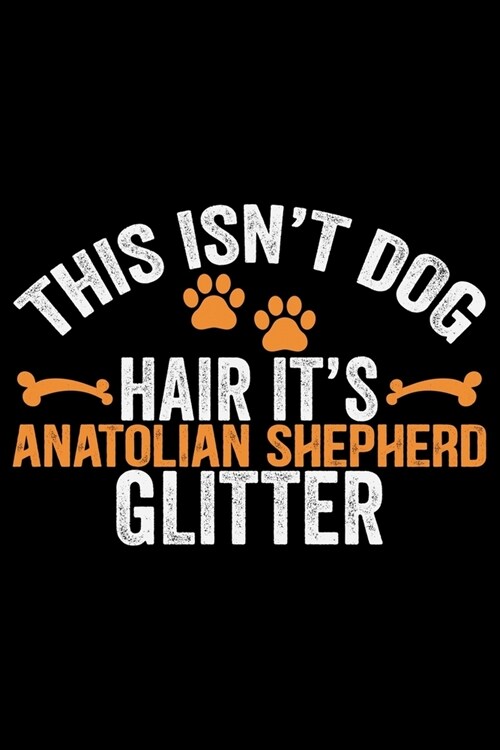 This Isnt Dog Hair Its Anatolian Shepherd Glitter: Cool Anatolian Shepherd Dog Journal Notebook - Funny Anatolian Shepherd Dog Notebook - Anatolian (Paperback)