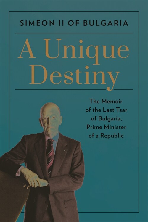 A Unique Destiny: The Memoir of the Last Tsar of Bulgaria, Prime Minister of a Republic (Hardcover)