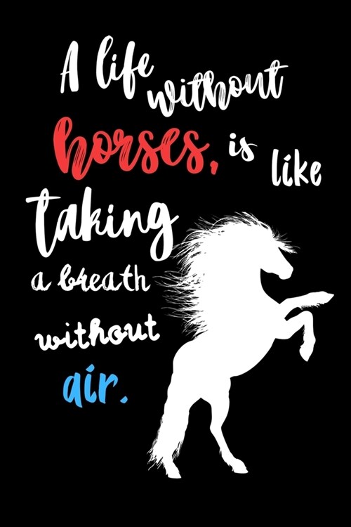 A Life Without Horses, is Like Taking a Breath Without Air: Write Down in Journal Your Horse Riding and Training, Notebook and Horse Book for Adults a (Paperback)