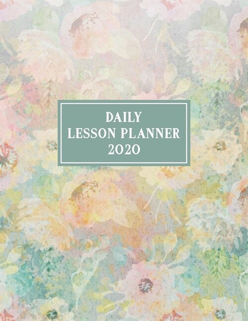 Daily Lesson Planner 2020: Weekly and Monthly Organizer for Middle School Teachers - Soft Watercolor Floral Cover - Teacher Agenda for Class Plan (Paperback)