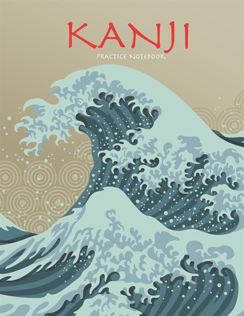 Kanji Practice Notebook: Beautiful Wave Cover - Genkouyoushi Notebook - Japanese Kanji Practice Paper Calligraphy Writing Workbook for Students (Paperback)