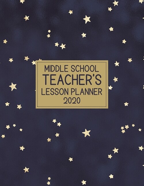 Middle School Teachers Lesson Planner 2020: Weekly and Monthly Organizer with Gold Accent Stars on Navy Cover - Teacher Agenda for Class Planning and (Paperback)