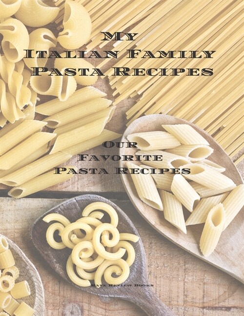 My Italian Family Pasta Recipes Our Favorite Family Recipes: An easy way to create your very own Italian family Pasta cookbook with your favorite reci (Paperback)