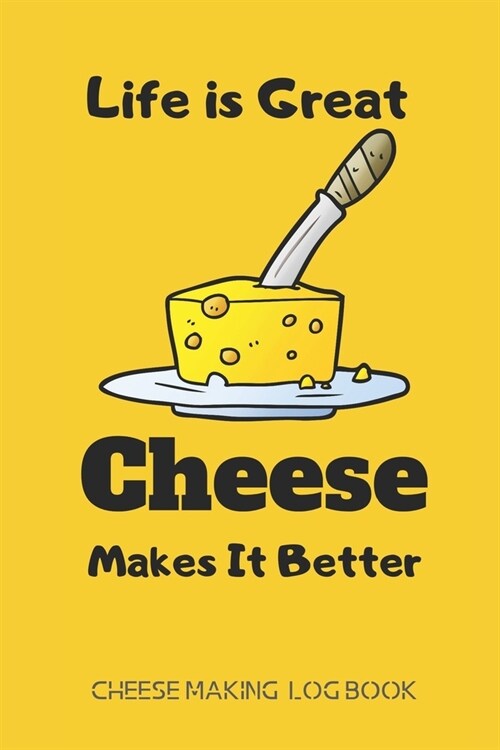 Life is Great. Cheese Makes It Better: Cheese Making Logbook, cheese tasting notebook-120 Pages(6x9) Matte Cover Finish (Paperback)