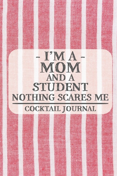 Im a Mom and a Student Nothing Scares Me Cocktail Journal: Blank Cocktail Journal to Write in for Women, Bartenders, Drink and Alcohol Log, Document (Paperback)