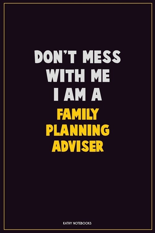 Dont Mess With Me, I Am A Family Planning Adviser: Career Motivational Quotes 6x9 120 Pages Blank Lined Notebook Journal (Paperback)