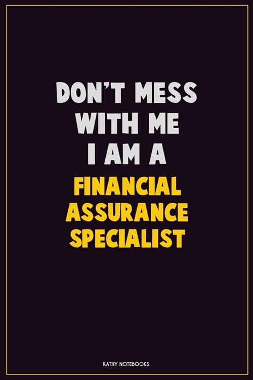Dont Mess With Me, I Am A Financial Assurance Specialist: Career Motivational Quotes 6x9 120 Pages Blank Lined Notebook Journal (Paperback)