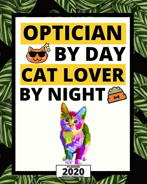 Optician By Day Cat Lover By Night: 2020 Planner For Optician, 1-Year Daily, Weekly And Monthly Organizer With Calendar, Thank You Gift For Christmas (Paperback)