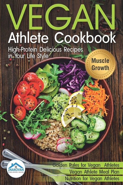 Vegan Athlete Cookbook: High - Protein Delicious Recipes in Your Life Style. Golden Rules for Vegan Athletes PLUS Vegan Athlete Meal Plan & Mu (Paperback)
