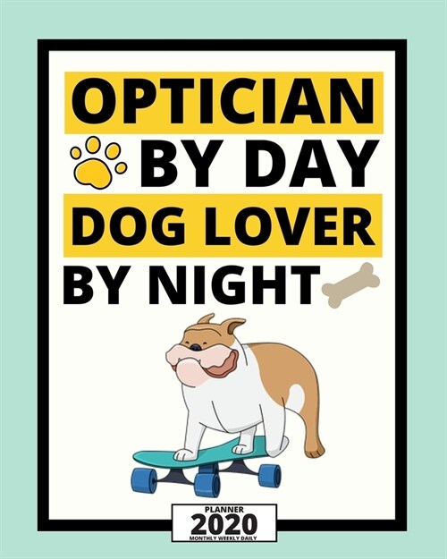 Optician By Day Dog Lover By Night: 2020 Planner For Optician, 1-Year Daily, Weekly And Monthly Organizer With Calendar, Thank You Gift For Christmas (Paperback)