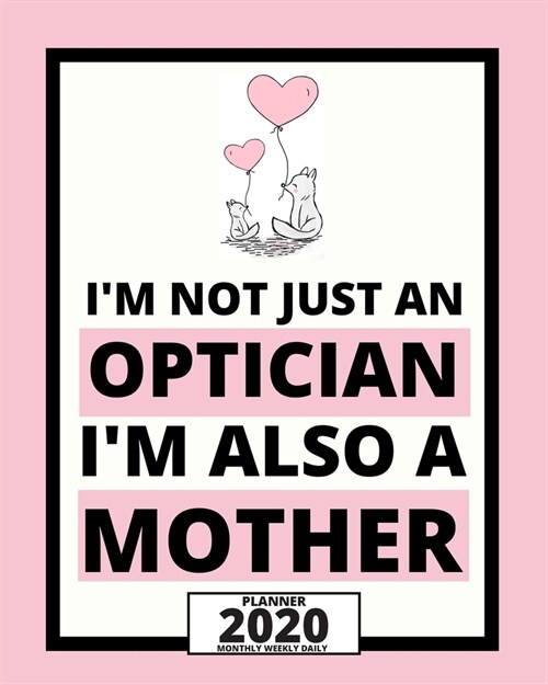 Im Not Just An Optician Im Also A Mother: 2020 Planner For Optician, 1-Year Daily, Weekly And Monthly Organizer With Calendar, Thank You Gift For Ch (Paperback)