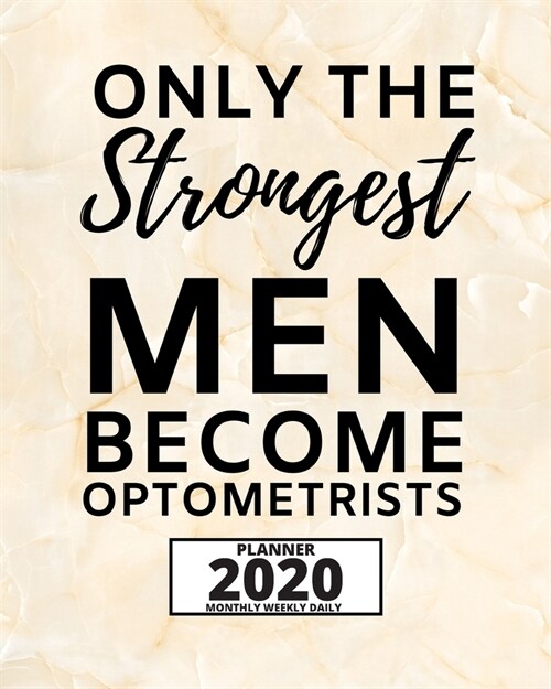 Only The Strongest Men Become Optometrists: 2020 Planner For Optometrist, 1-Year Daily, Weekly And Monthly Organizer With Calendar, Thank You Gift For (Paperback)