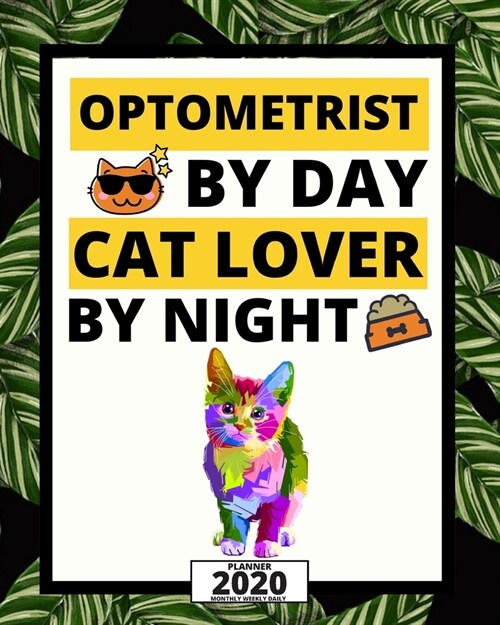 Optometrist By Day Cat Lover By Night: 2020 Planner For Optometrist, 1-Year Daily, Weekly And Monthly Organizer With Calendar, Thank You Gift For Chri (Paperback)