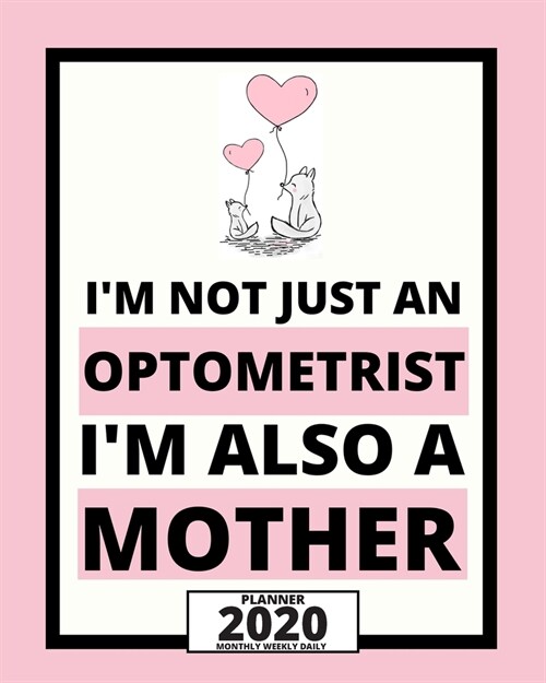 Im Not Just An Optometrist Im Also A Mother: 2020 Planner For Optometrist, 1-Year Daily, Weekly And Monthly Organizer With Calendar, Thank You Gift (Paperback)