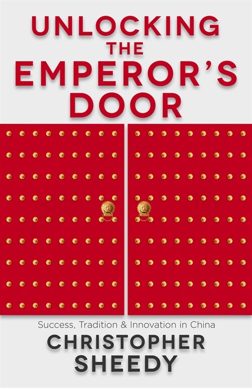 Unlocking The Emperors Door : Success, Tradition and Innovation in China (Paperback)