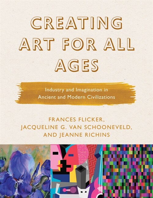 Creating Art for All Ages: Industry and Imagination in Ancient and Modern Civilizations (Paperback)