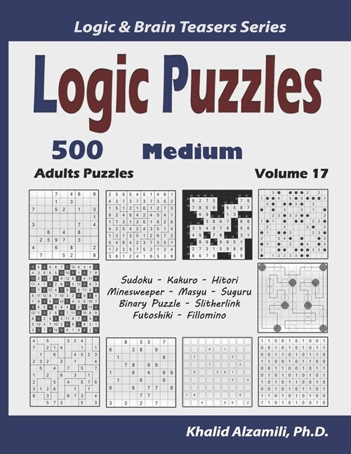 Logic Puzzles: 500 Medium Adults Puzzles (Sudoku, Kakuro, Hitori, Minesweeper, Masyu, Suguru, Binary Puzzle, Slitherlink, Futoshiki, (Paperback)