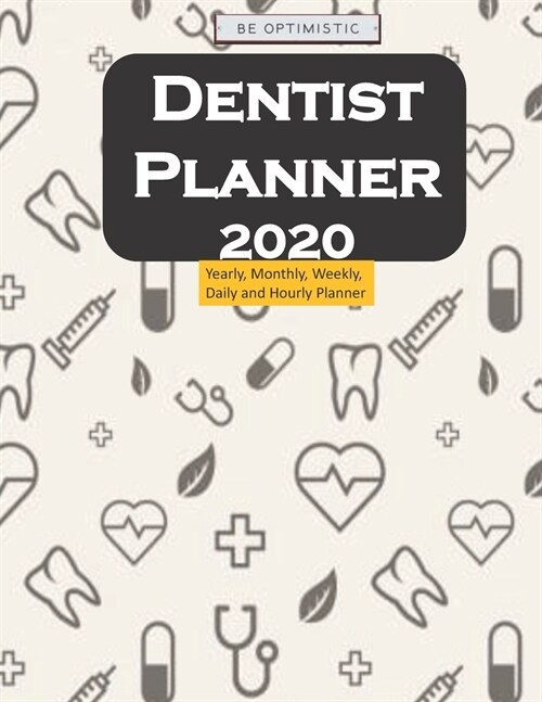 Dentist Planner 2020: Yearly, Monthly, Weekly, Daily and Hourly Planner size 8.5 Inch x 11 Inch (Paperback)