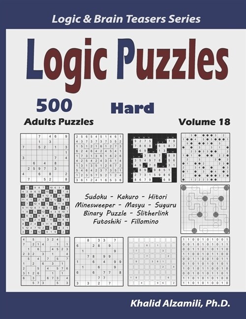 Logic Puzzles: 500 Hard Adults Puzzles (Sudoku, Kakuro, Hitori, Minesweeper, Masyu, Suguru, Binary Puzzle, Slitherlink, Futoshiki, Fi (Paperback)