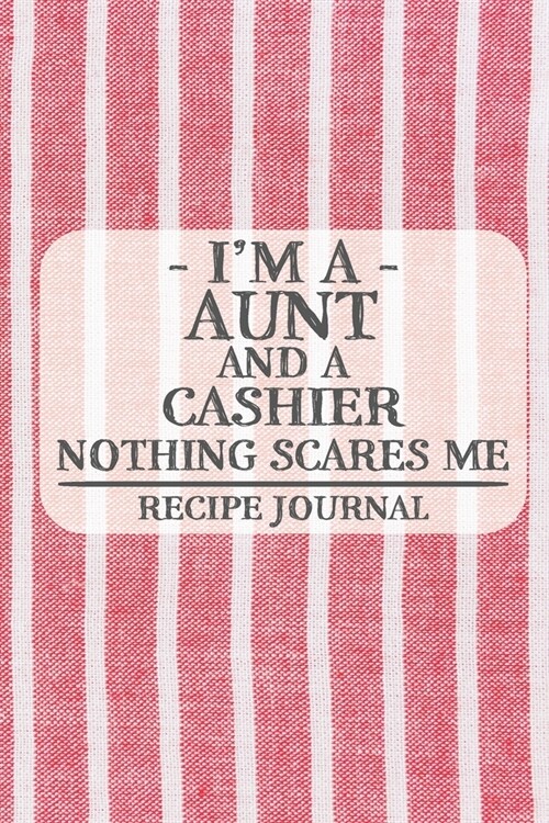Im a Aunt and a Cashier Nothing Scares Me Recipe Journal: Blank Recipe Journal to Write in for Women, Bartenders, Drink and Alcohol Log, Document all (Paperback)