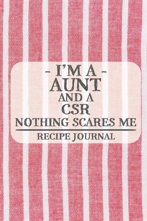 Im a Aunt and a CSR Nothing Scares Me Recipe Journal: Blank Recipe Journal to Write in for Women, Bartenders, Drink and Alcohol Log, Document all You (Paperback)