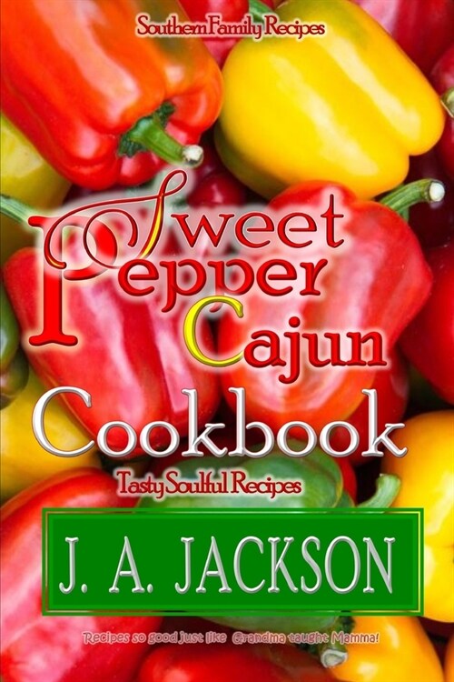 The Sweet Pepper Cajun! Tasty Soulful Cookbook!: Southern Family Recipes! (Paperback)