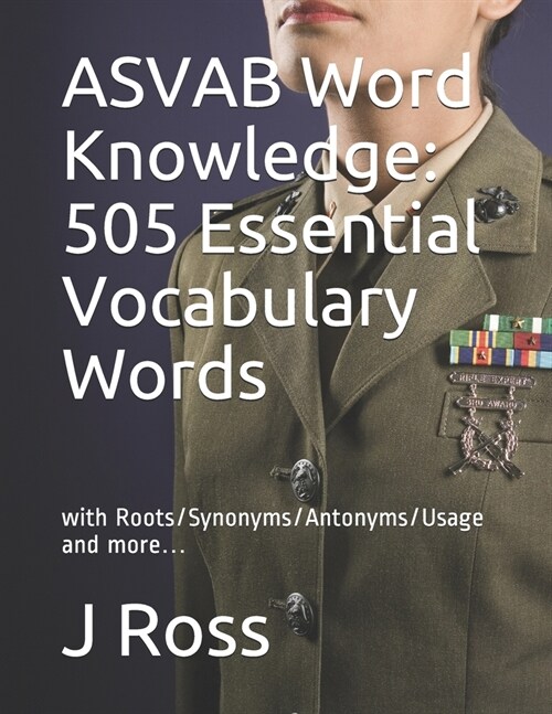 ASVAB Word Knowledge: 505 Essential Vocabulary Words : with Roots/Synonyms/Antonyms/Usage and more... (Paperback)
