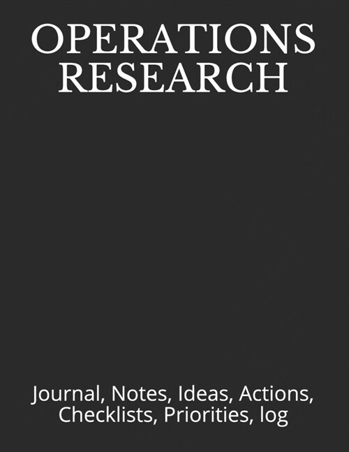 Operations Research: Journal, Notes, Ideas, Actions, Checklists, Priorities, log (Paperback)