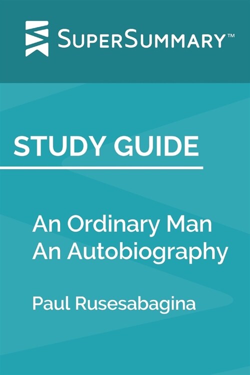 Study Guide: An Ordinary Man An Autobiography by Paul Rusesabagina (SuperSummary) (Paperback)