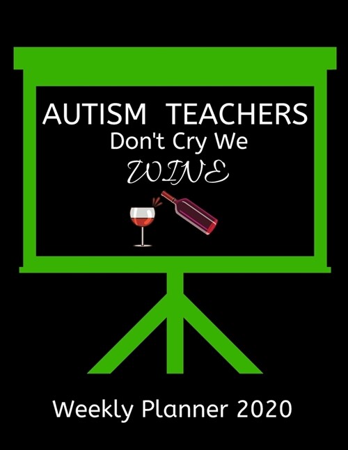 Weekly Planner 2020 - Autism Teachers Dont Cry We Wine: Autism Teachers Weekly Lesson Planner Teacher Gift Idea For Men & Women Dairy Organizer Appoi (Paperback)