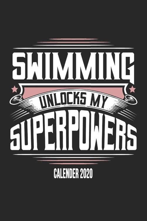 Swimming Unlocks My Superpowers Calender 2020: Funny Cool Swimmer Calender 2020 - Monthly & Weekly Planner - 6x9 - 128 Pages - Cute Gift For Swim Inst (Paperback)