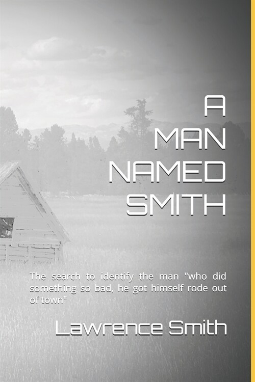 A Man Named Smith: The search to identify the man who did something so bad, he got himself rode out of town. (Paperback)