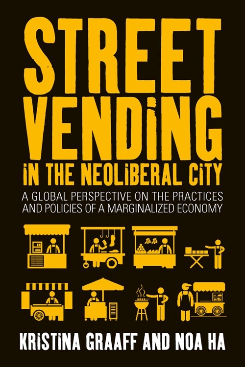 Street Vending in the Neoliberal City : A Global Perspective on the Practices and Policies of a Marginalized Economy (Paperback)