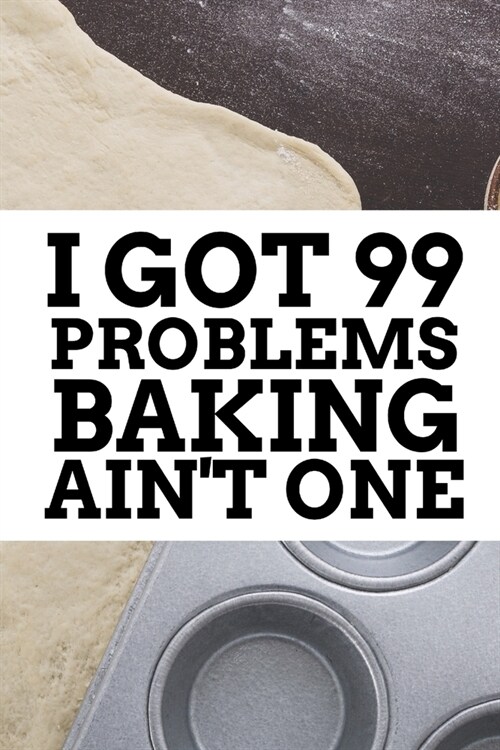 I Got 99 Problems Baking Aint One: Blank 6x9 Lined Recipe Book (Paperback)