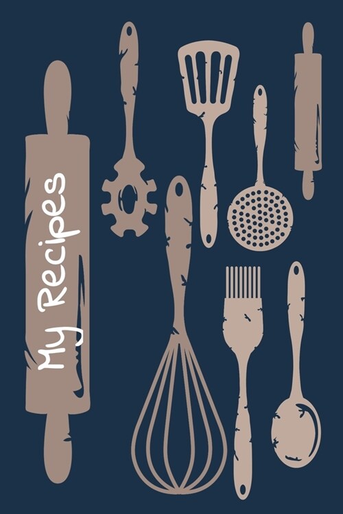 My Recipes: Navy Cooking Utensils Blank Recipe Cookbook Journal To Write In Your Collection of Family Favourite Recipes (Paperback)