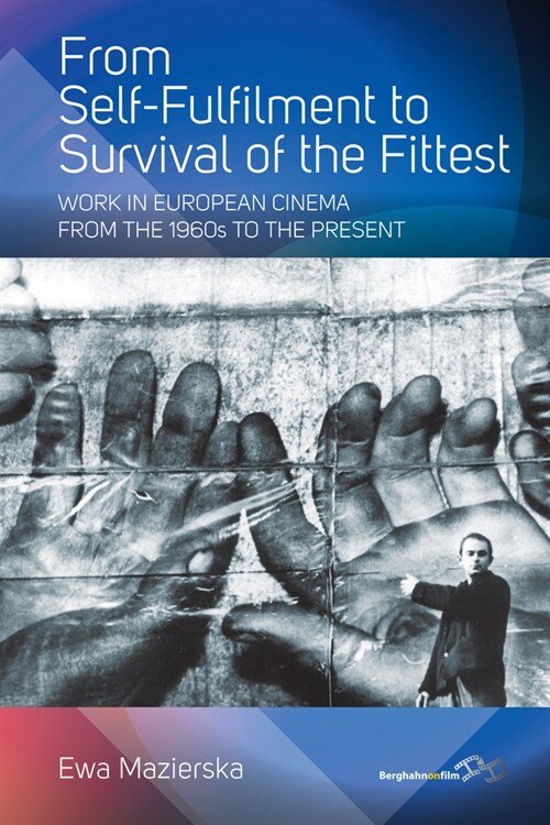 From Self-Fulfilment to Survival of the Fittest : Work in European Cinema from the 1960s to the Present (Paperback)