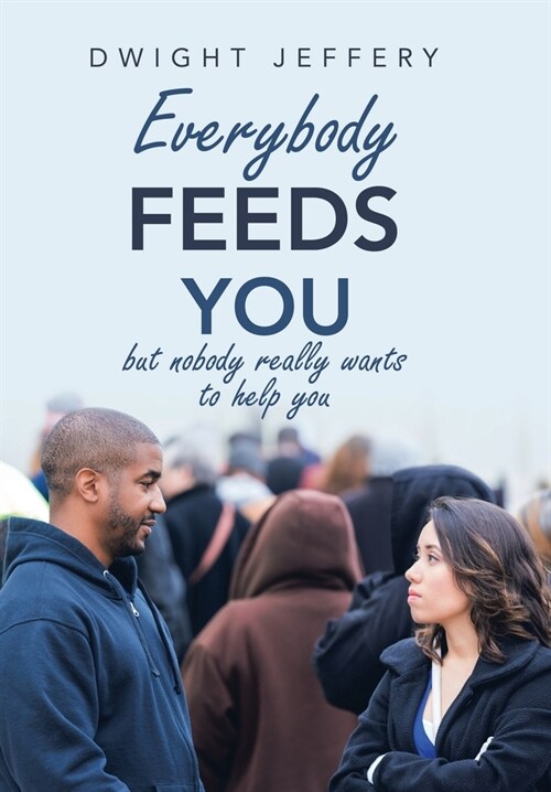 Everybody Feeds You: But Nobody Really Wants to Help You (Hardcover)