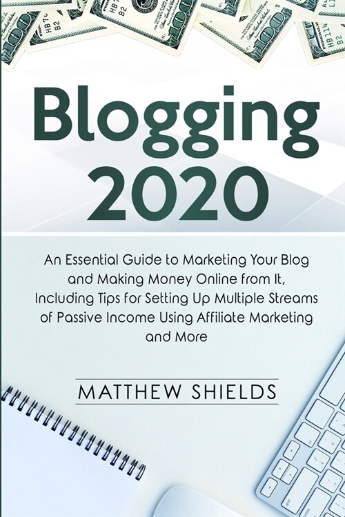 Blogging 2020: An Essential Guide to Marketing Your Blog and Making Money Online from It, Including Tips for Setting Up Multiple Stre (Paperback)