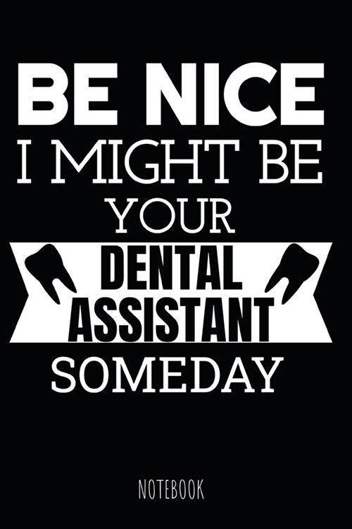 Be Nice I Might Be Your Dental Assistant Someday Notebook: Journal or Diary for Dentists and Dental School Students - 110 lindes pages - 6x9 dimensi (Paperback)