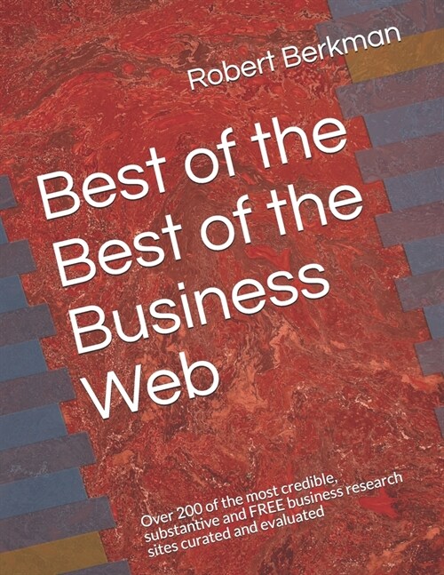 Best of the Best of the Business Web: Over 200 of the most credible, substantive and FREE business research sites curated and evaluated (Paperback)